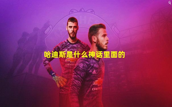 哈迪斯是什么神话里面的
