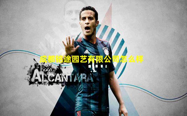 成都铭途园艺有限公司怎么样